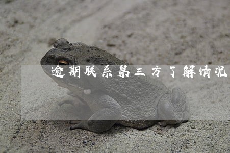逾期联系第三方了解情况 逾期联系第三方了解情况