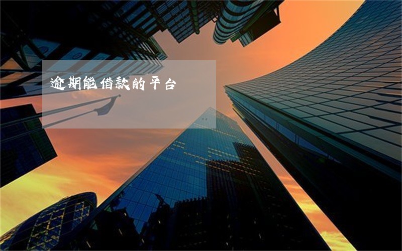 逾期能借款的平台 逾期能借款的平台