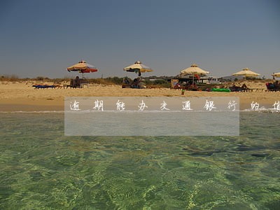 逾期能办交通银行的信用卡吗 逾期能办交通银行的信用卡吗