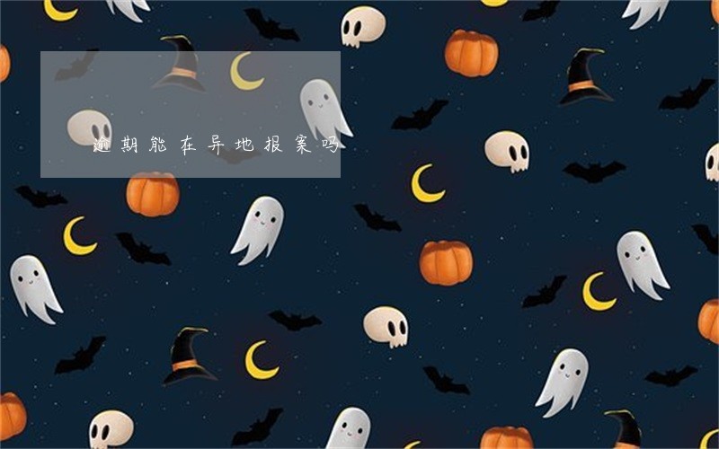 逾期能在异地报案吗 逾期能在异地报案吗