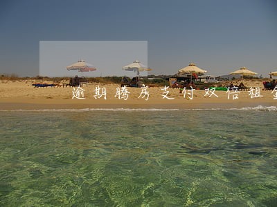 逾期腾房支付双倍租金 逾期腾房支付双倍租金