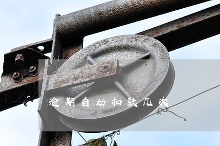 逾期自动扣款几次 逾期自动扣款几次