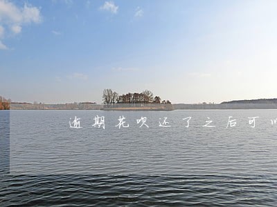 逾期花呗还了之后可以用备用金么 逾期花呗还了之后可以用备用金么