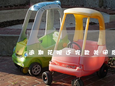 逾期花呗还完款关闭后还能用嘛 逾期花呗还完款关闭后还能用嘛