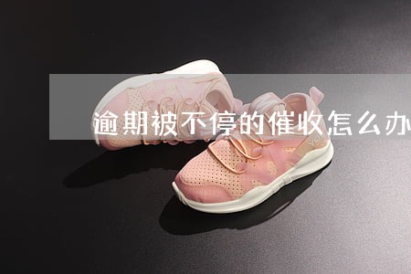 逾期被不停的催收怎么办 逾期被不停的催收怎么办