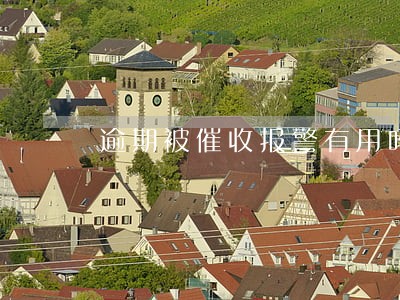 逾期被催收报警有用吗 逾期被催收报警有用吗