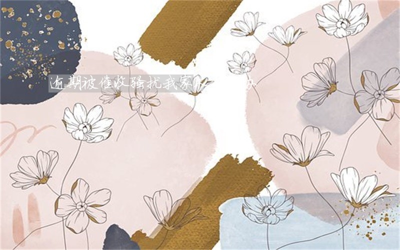 逾期被催收骚扰我家人怎么办