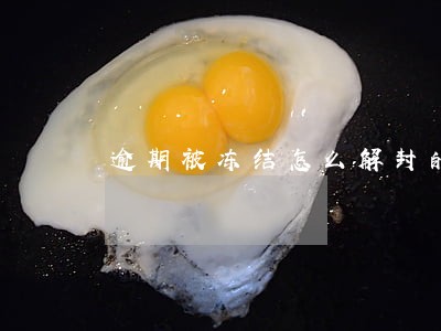 逾期被冻结怎么解封的 逾期被冻结怎么解封的