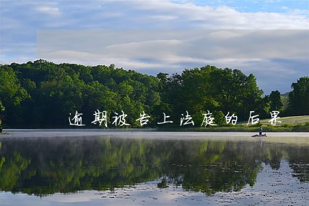 逾期被告上法庭的后果 逾期被告上法庭的后果