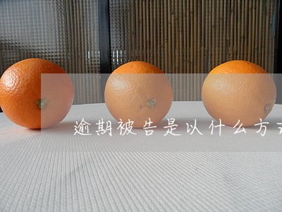 逾期被告是以什么方式通知 逾期被告是以什么方式通知
