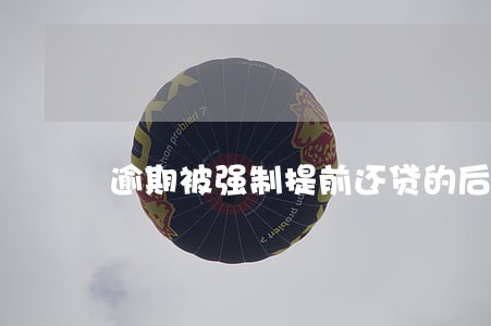 逾期被强制提前还贷的后果