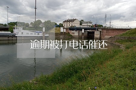 逾期被打电话催还 逾期被打电话催还