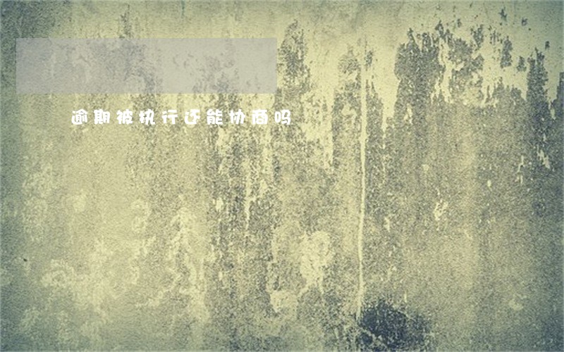 逾期被执行还能协商吗 逾期被执行还能协商吗