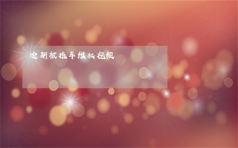 逾期被拖车维权视频