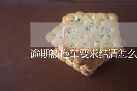 逾期被拖车要求结清怎么投诉 逾期被拖车要求结清怎么投诉