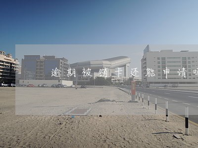 逾期被销卡还能申请吗 逾期被销卡还能申请吗
