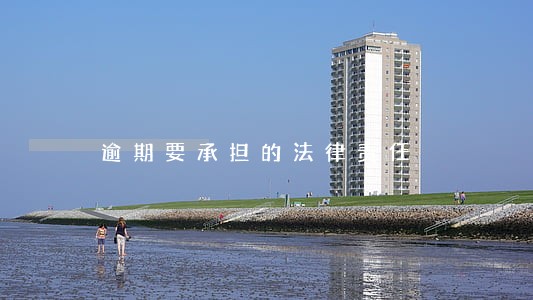 逾期要承担的法律责任 逾期要承担的法律责任