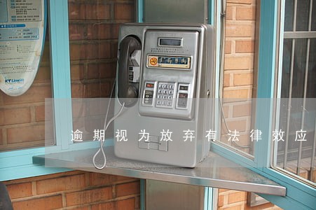 逾期视为放弃有法律效应吗 逾期视为放弃有法律效应吗