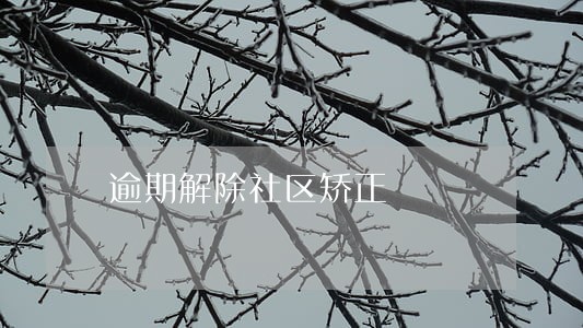 逾期解除社区矫正 逾期解除社区矫正