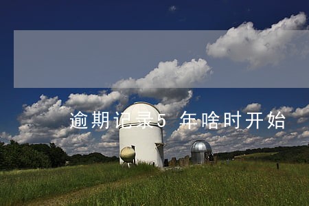 逾期记录5年啥时开始