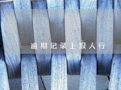 逾期记录上报人行 逾期记录上报人行