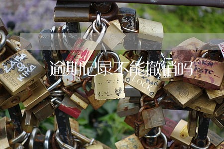逾期记录不能撤销吗 逾期记录不能撤销吗