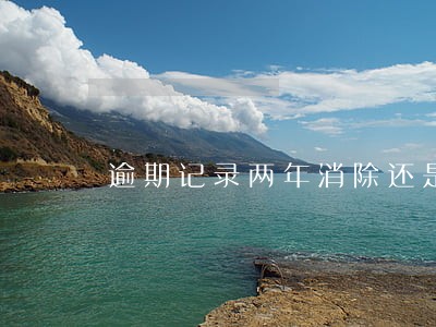 逾期记录两年消除还是5年消除 逾期记录两年消除还是5年消除
