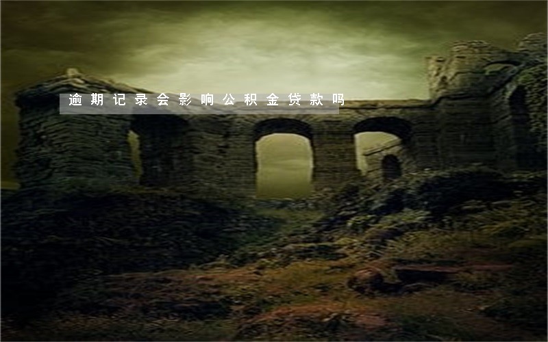 逾期记录会影响公积金贷款吗 逾期记录会影响公积金贷款吗