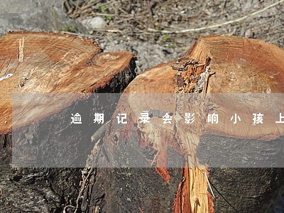 逾期记录会影响小孩上学吗 逾期记录会影响小孩上学吗