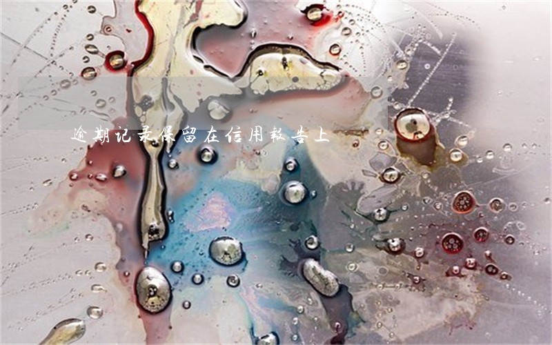 逾期记录保留在信用报告上 逾期记录保留在信用报告上