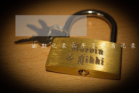 逾期记录六年了还有记录 逾期记录六年了还有记录