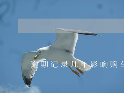 逾期记录几年影响购车贷款 逾期记录几年影响购车贷款