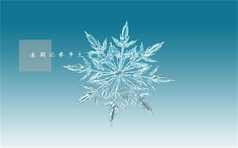 逾期记录多久会在征信上显示 逾期记录多久会在征信上显示