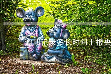 逾期记录多长时间上报央行 逾期记录多长时间上报央行