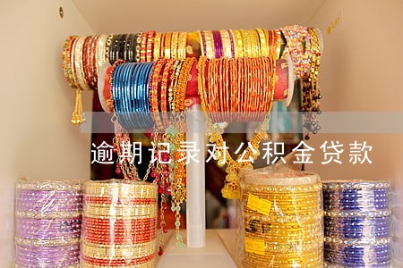 逾期记录对公积金贷款 逾期记录对公积金贷款