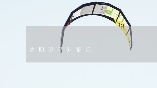 逾期记录对征兵 逾期记录对征兵