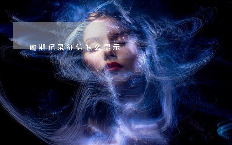 逾期记录征信怎么显示 逾期记录征信怎么显示