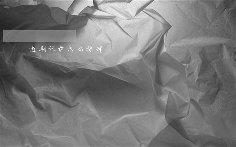逾期记录怎么抹掉 逾期记录怎么抹掉