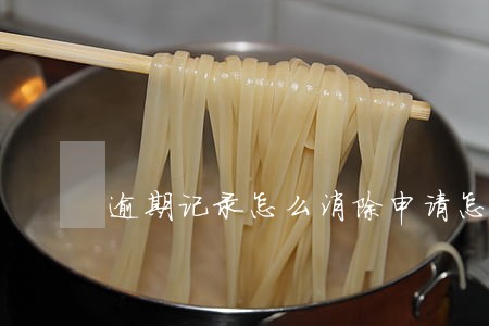 逾期记录怎么消除申请怎么写 逾期记录怎么消除申请怎么写