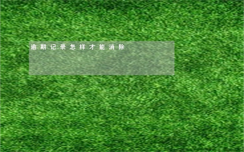 逾期记录怎样才能消除 逾期记录怎样才能消除