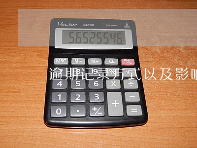 逾期记录方式以及影响 逾期记录方式以及影响