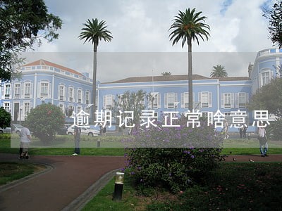 逾期记录正常啥意思 逾期记录正常啥意思
