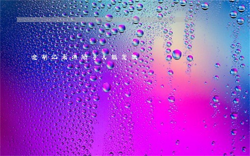 逾期记录消除多久能货款 逾期记录消除多久能货款