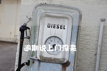 逾期说上门没来 逾期说上门没来