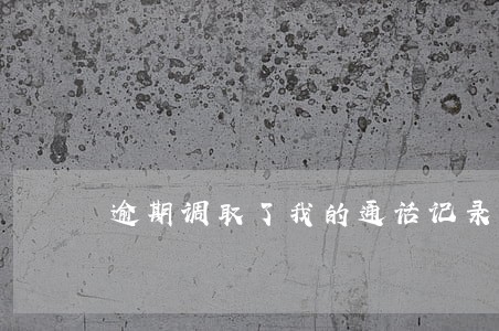 逾期调取了我的通话记录 逾期调取了我的通话记录