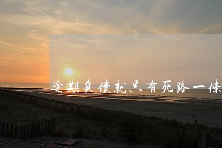 逾期负债就只有死路一条吗 逾期负债就只有死路一条吗