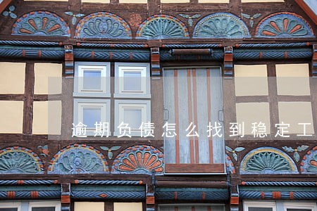 逾期负债怎么找到稳定工作 逾期负债怎么找到稳定工作