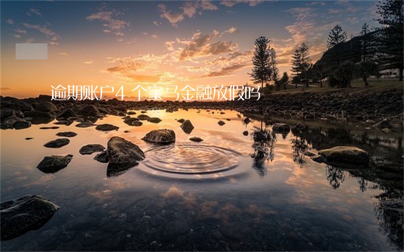 逾期账户4个宝马金融放假吗 逾期账户4个宝马金融放假吗