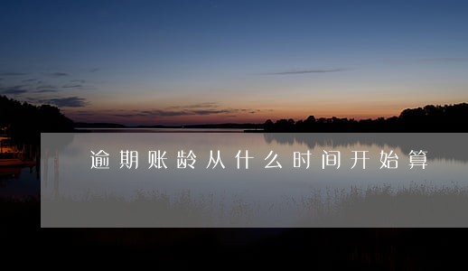 逾期账龄从什么时间开始算