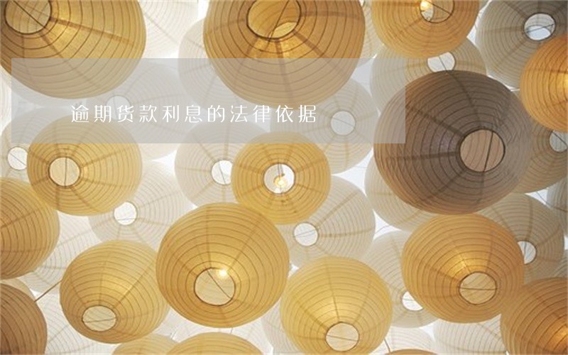 逾期货款利息的法律依据 逾期货款利息的法律依据